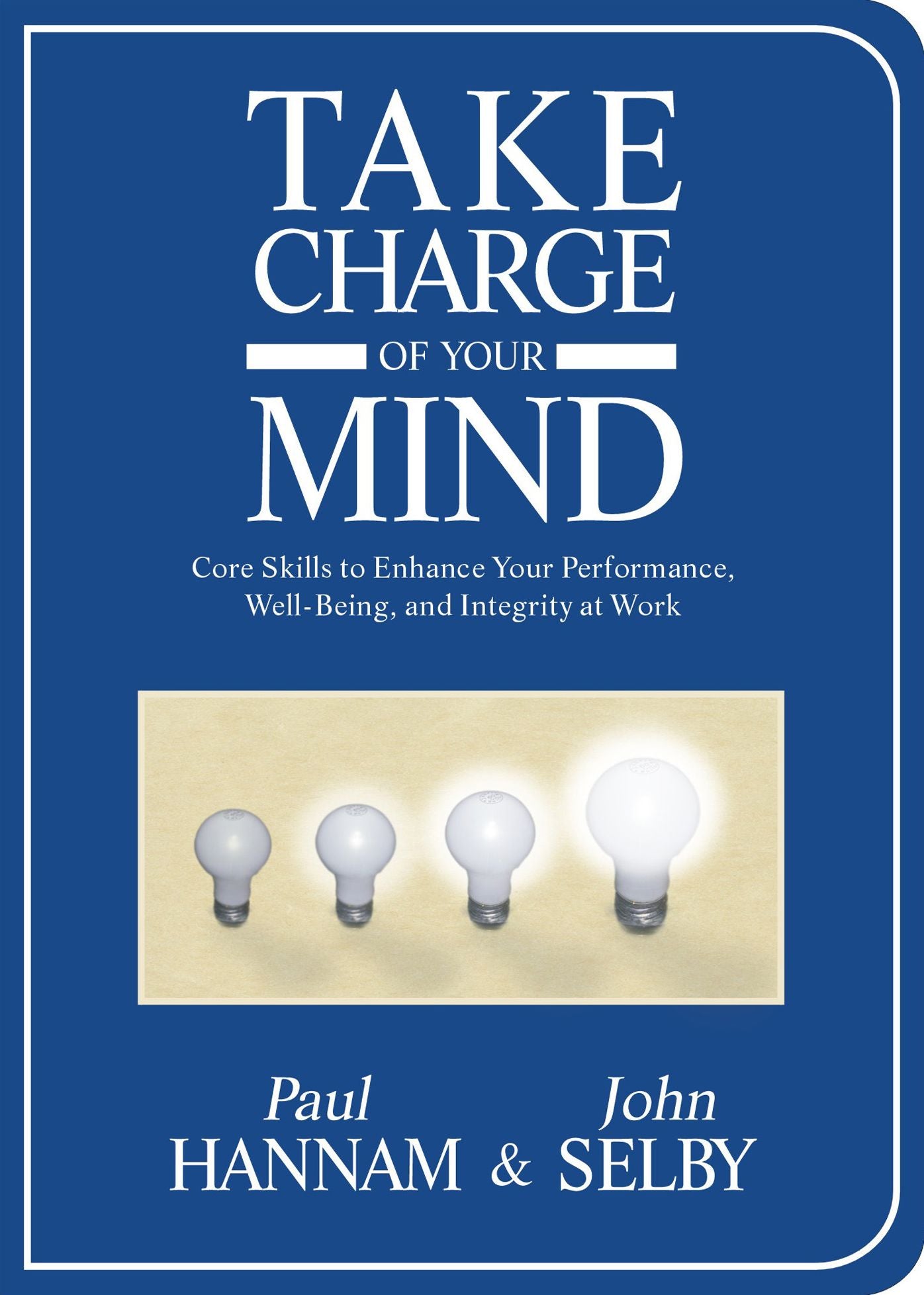 Take Charge of Your Mind: Core Skills to Enhance Your Performance, Well-Being, and Integrity at Work