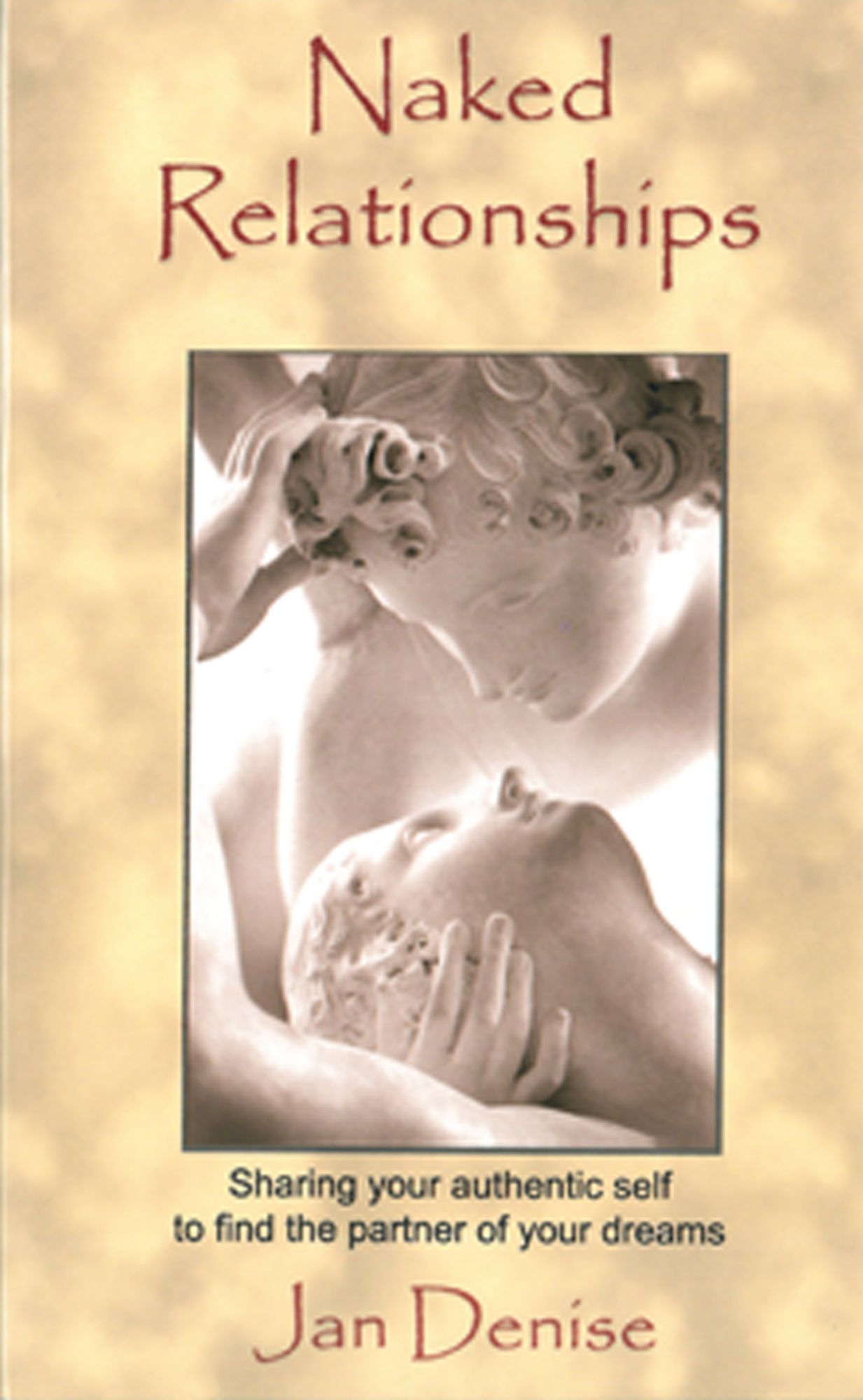 Naked Relationships: Sharing Your Authentic Self to Find the Partner of Your Dreams