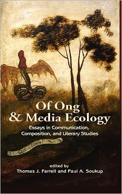 Of Ong and Media Ecology: Essays in Communication, Composition and Literary Studies