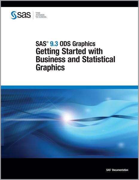SAS 9.3 ODS Graphics: Getting Started with Business and Statistical Graphics