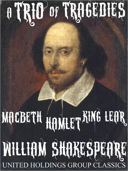 A Trio of Tragedies: MacBeth, Hamlet, King Lear by William Shakespeare
