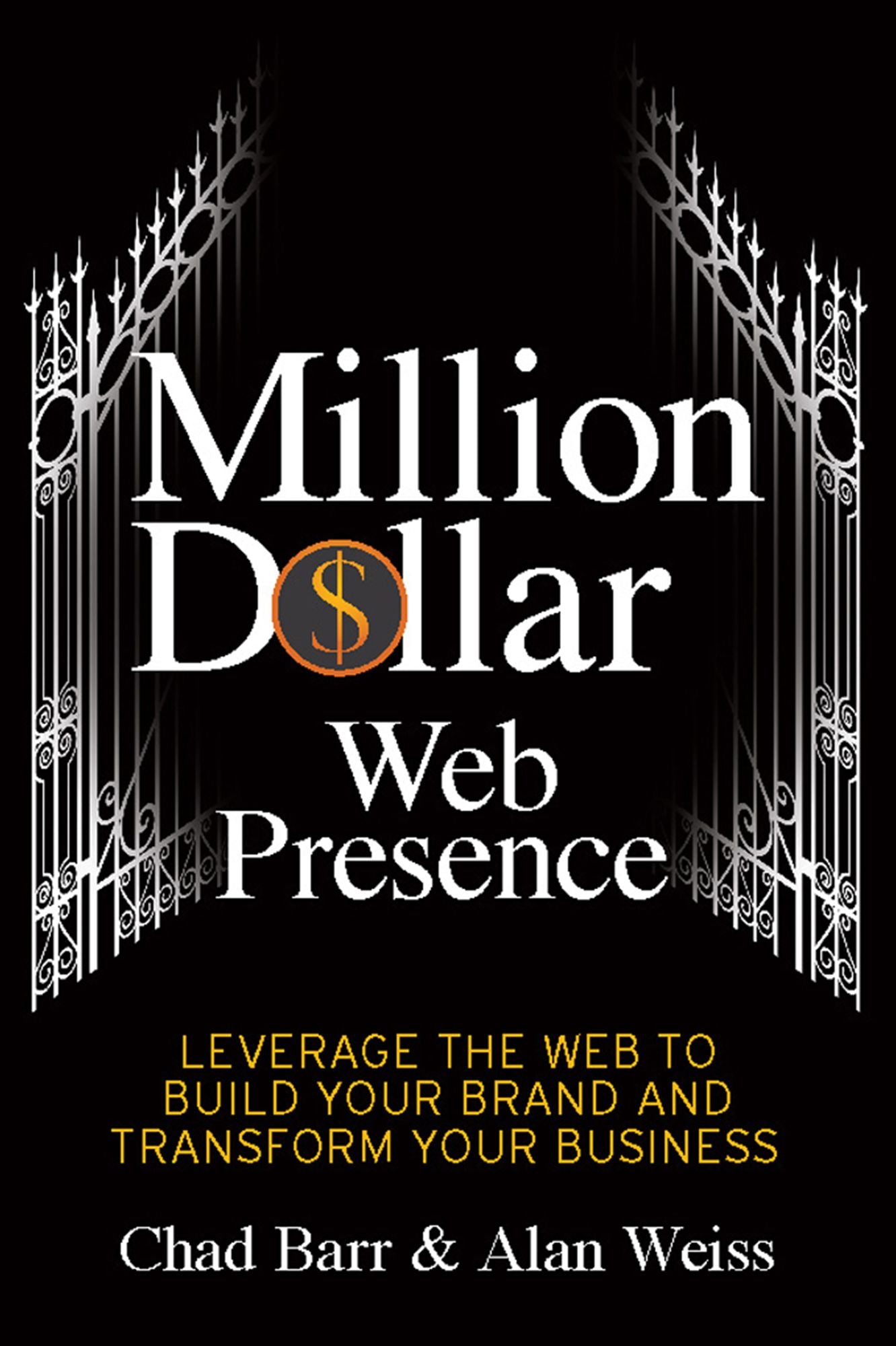 Million Dollar Web Presence: Leverage The Web to Build Your Brand and Transform Your Business
