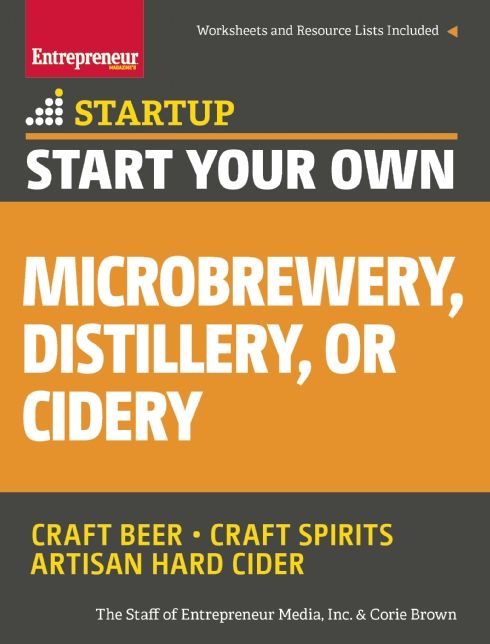 Start Your Own Microbrewery, Distillery, or Cidery: Your Step-By-Step Guide to Success