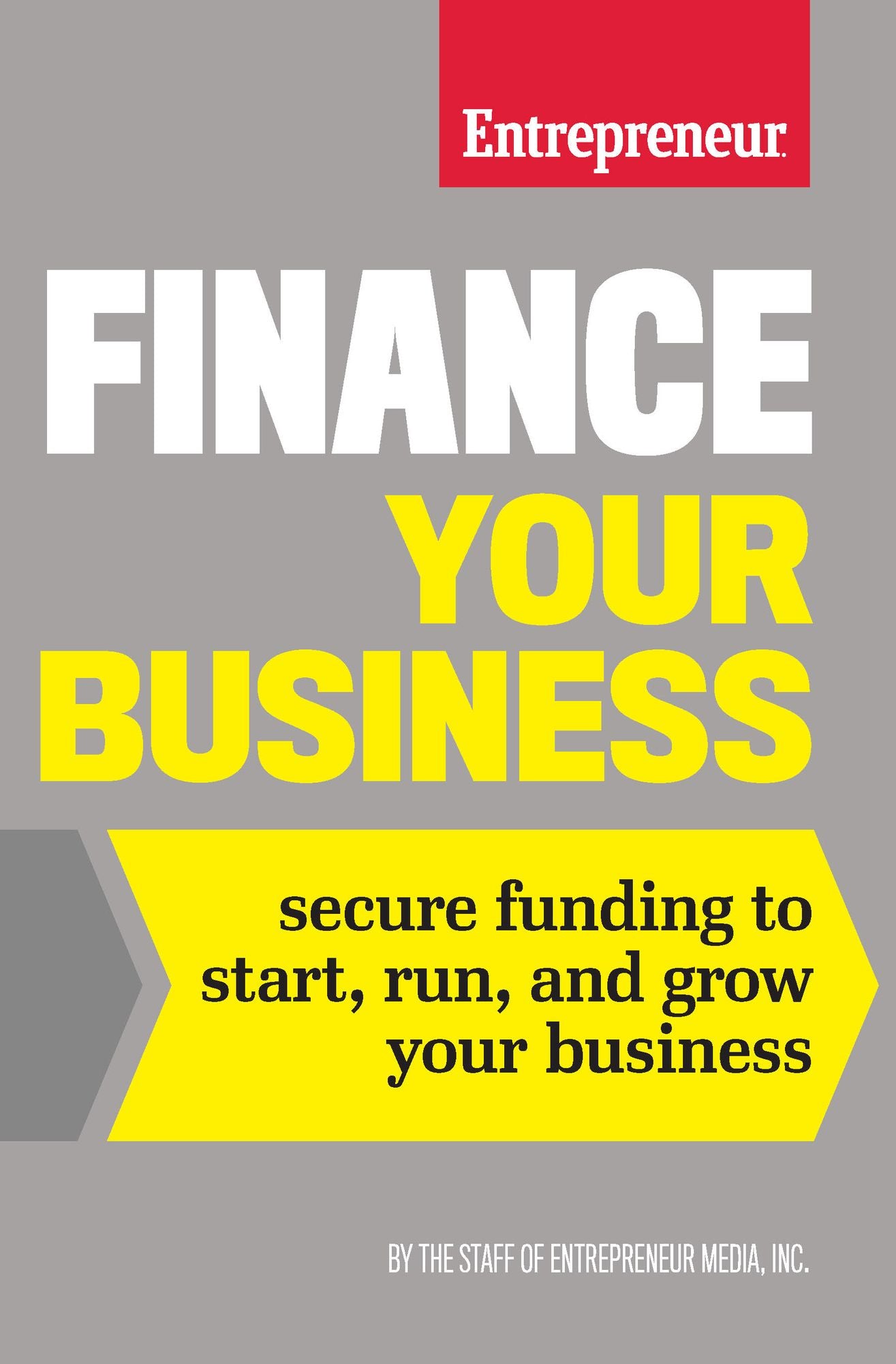Finance Your Business: Secure Funding to Start, Run, and Grow Your Business