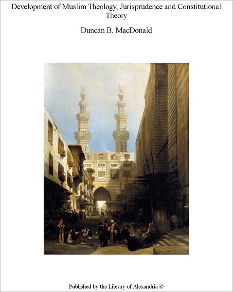 Development of Muslim Theology, Jurisprudence and Constitutional Theory