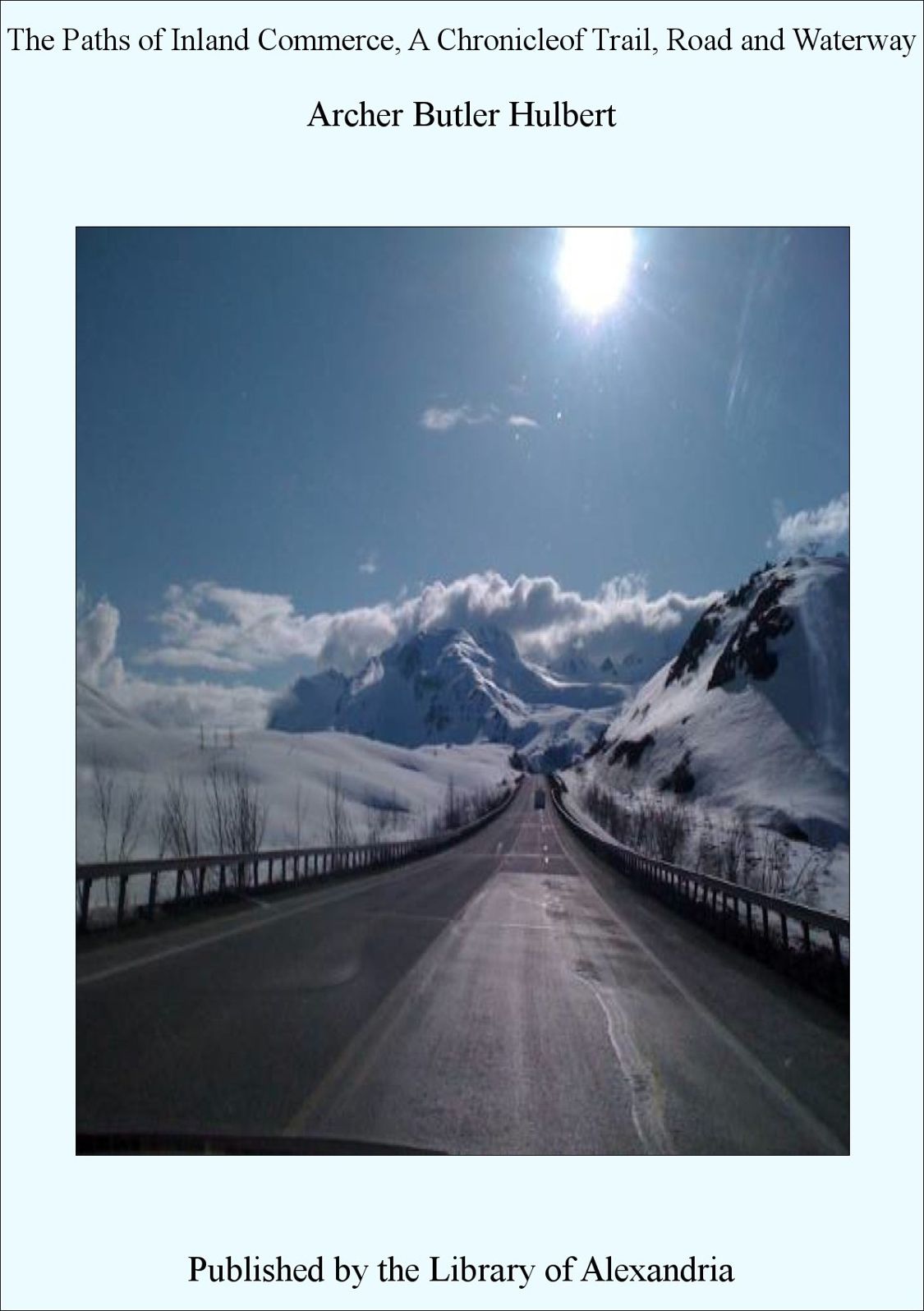 THE PATHS OF INLAND COMMERCE, A CHRONICLE OF TRAIL, ROAD, AND WATERWAY