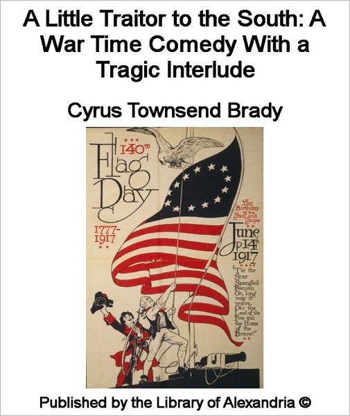 A Little Traitor to the South: A WAR-TIME COMEDY with a TRAGIC INTERLUDE