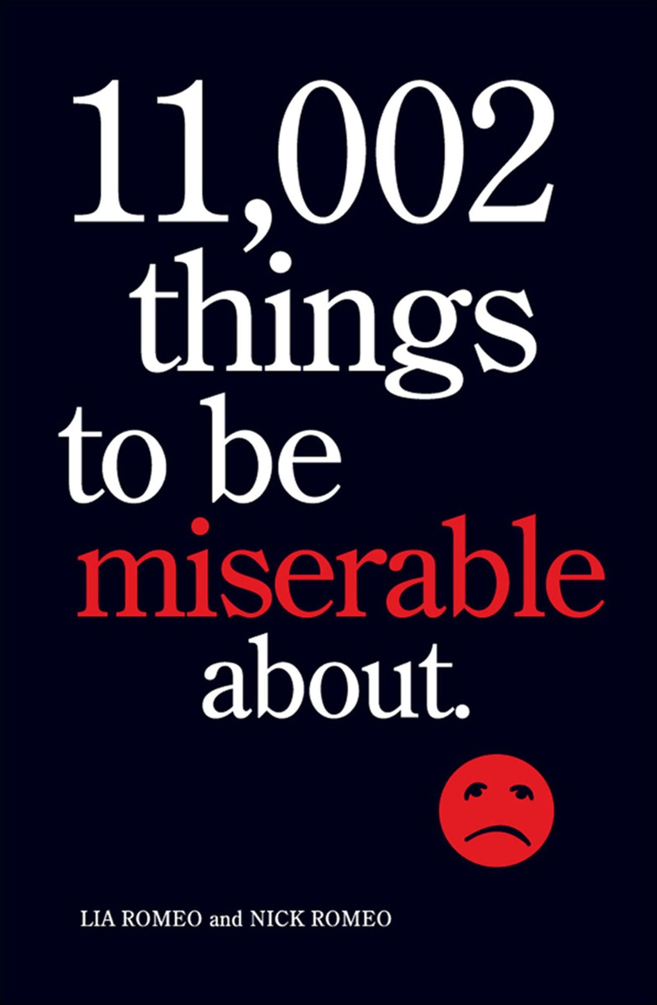 11,002 Things to Be Miserable About: The Satirical Not-So-Happy Book