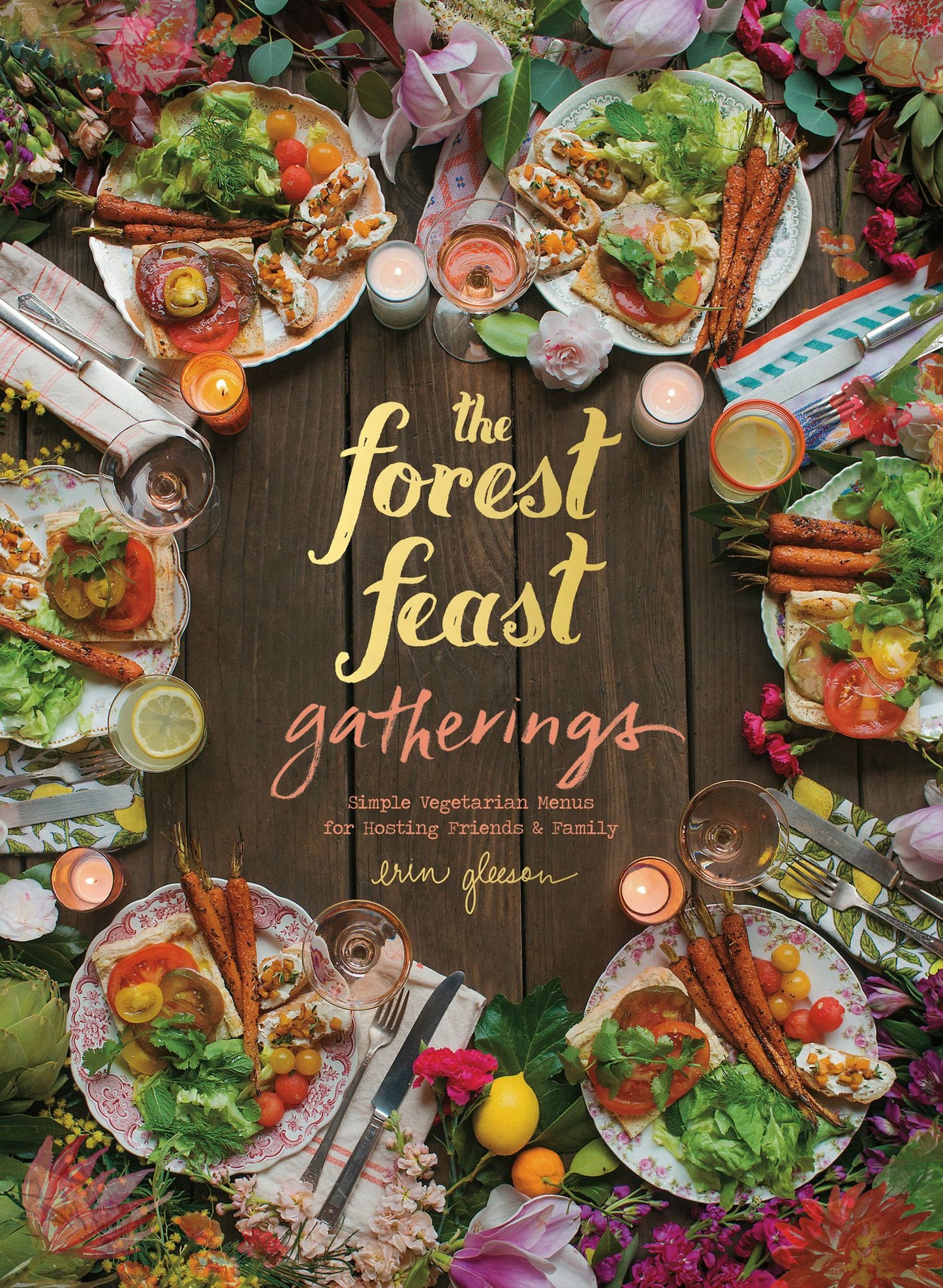 The Forest Feast Gatherings: Simple Vegetarian Menus for Hosting Friends &amp; Family