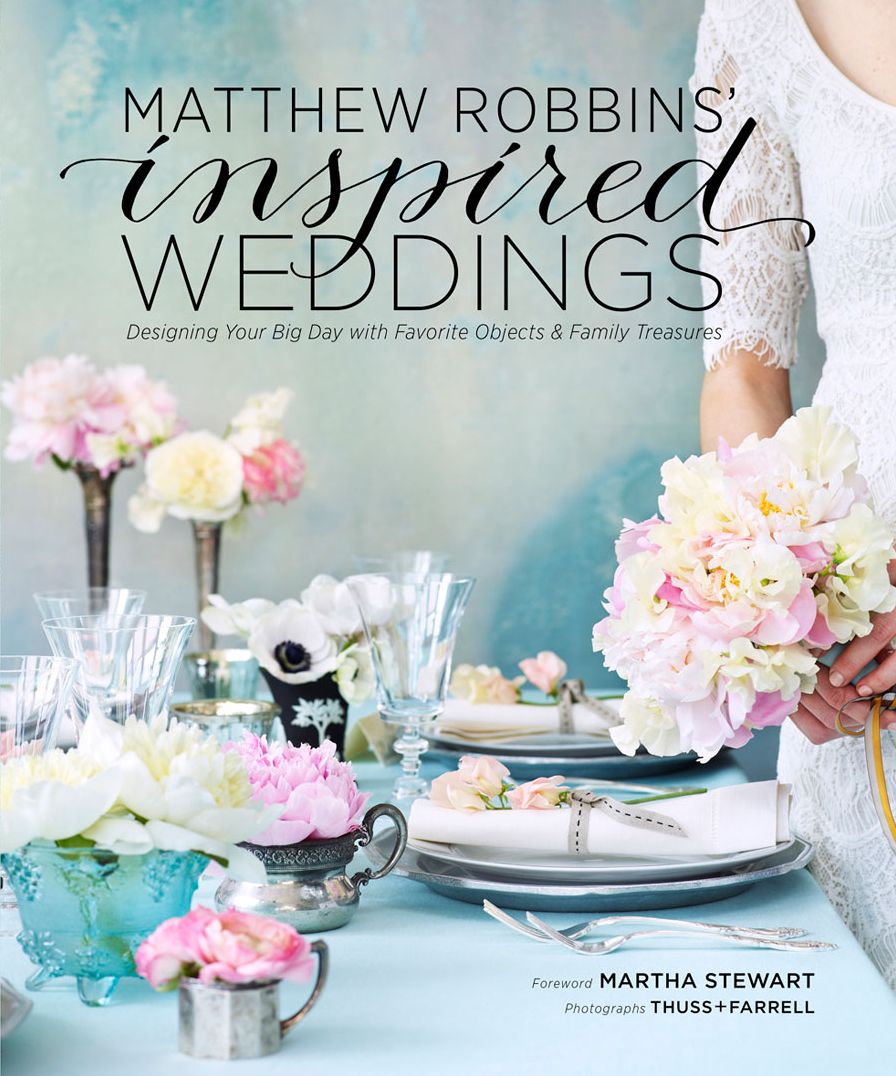 Matthew Robbins' Inspired Weddings: Designing Your Big Day with Favorite Objects and Family Treasures