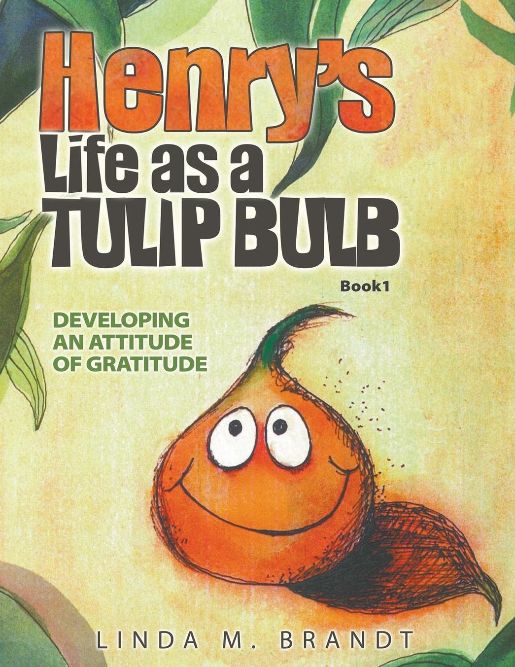 Henry's Life as a Tulip Bulb: Developing an Attitude of Gratitude (Book 1)