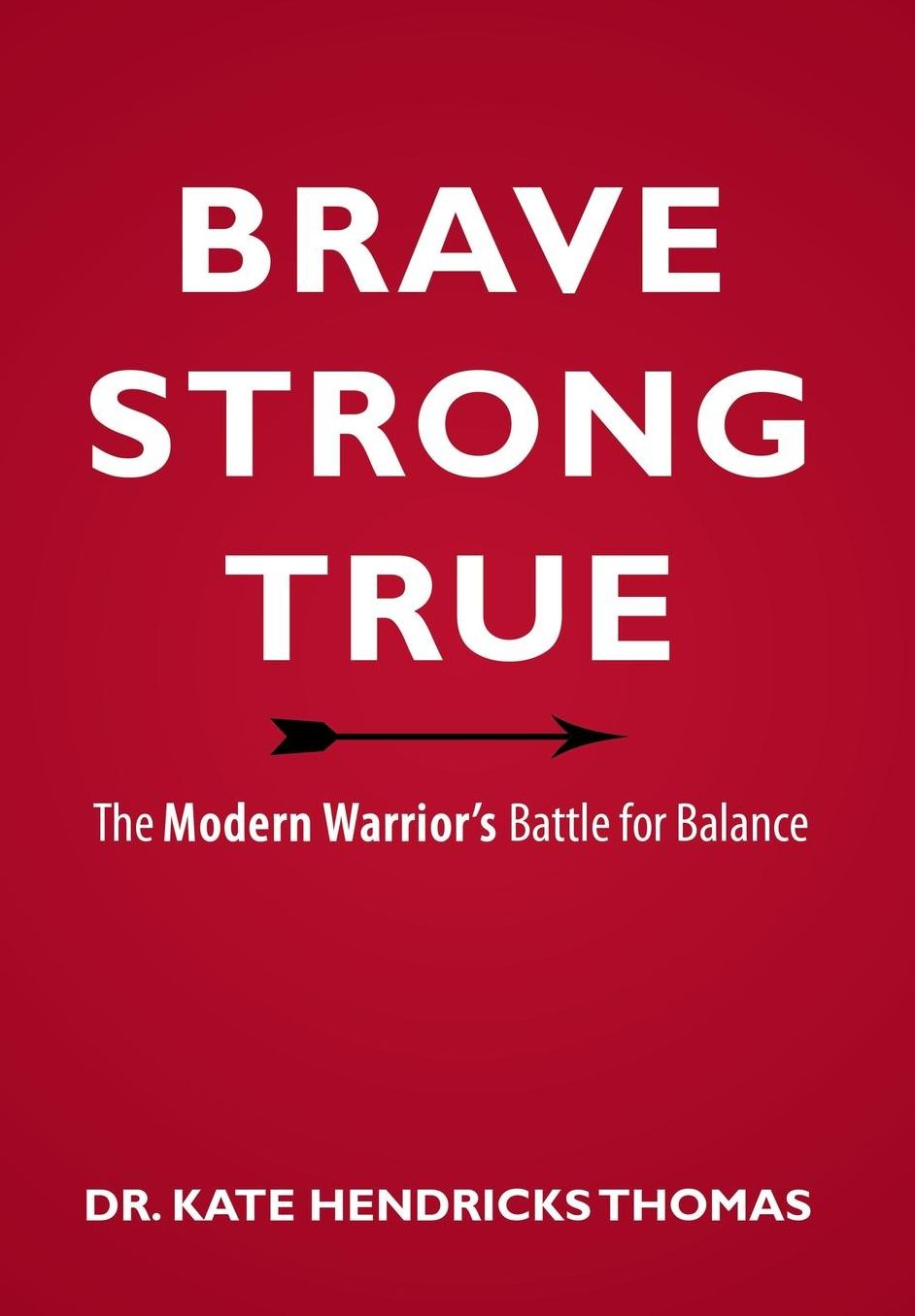 BRAVE, STRONG, AND TRUE: THE MODERN WARRIOR'S BATTLE FOR BALANCE