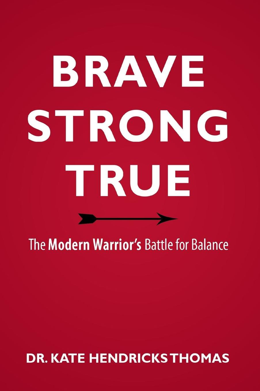 BRAVE, STRONG, AND TRUE: THE MODERN WARRIOR'S BATTLE FOR BALANCE