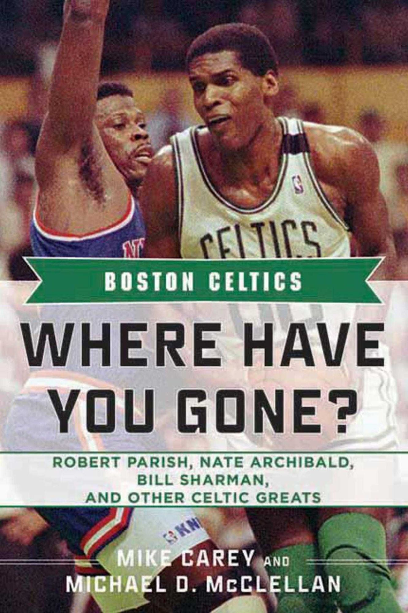 Boston Celtics: Where Have You Gone? Robert Parish, Nate Archibald, Bill Sharman and Other Celtic Greats