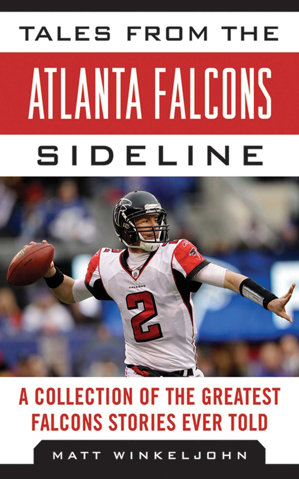 Tales from the Atlanta Falcons Sideline: A Collection of the Greatest Falcons Stories Ever Told