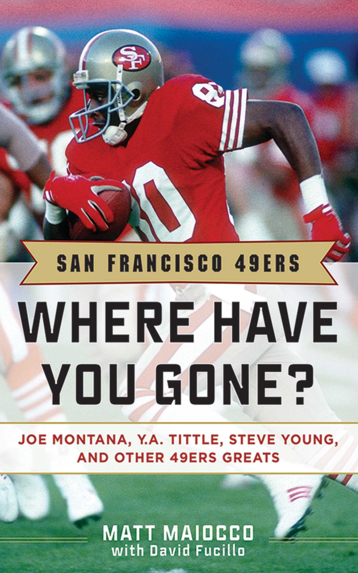 San Francisco 49ers: Where Have You Gone? Joe Montana, Y. A. Tittle, Steve Young, and Other 49ers Greats