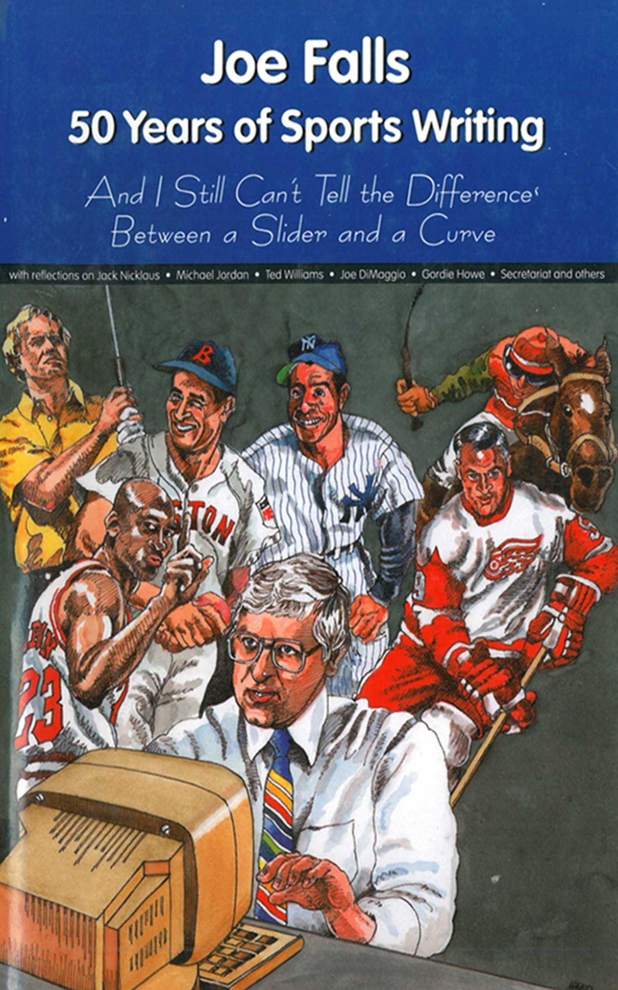 Joe Falls: 50 Years of Sports Writing and I Still Can't Tell the Difference Between a Slider and a Curve
