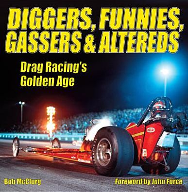 Diggers, Funnies, Gassers & Altereds: Drag Racing's Golden Age