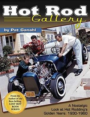 Hot Rod Gallery: A Nostalgic Look at Hot Rodding's Golden Years: 1930-1960