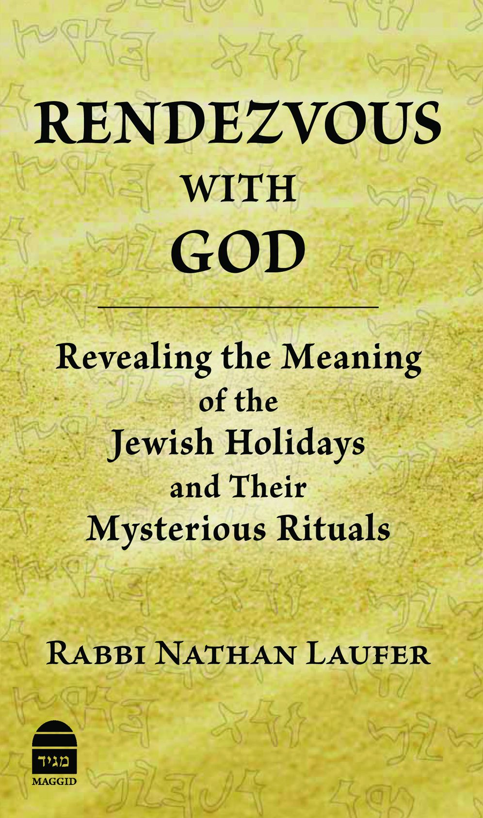 Rendevous with God: Revealing the Meaning of the Jewish Holidays and Their Mysterious Rituals