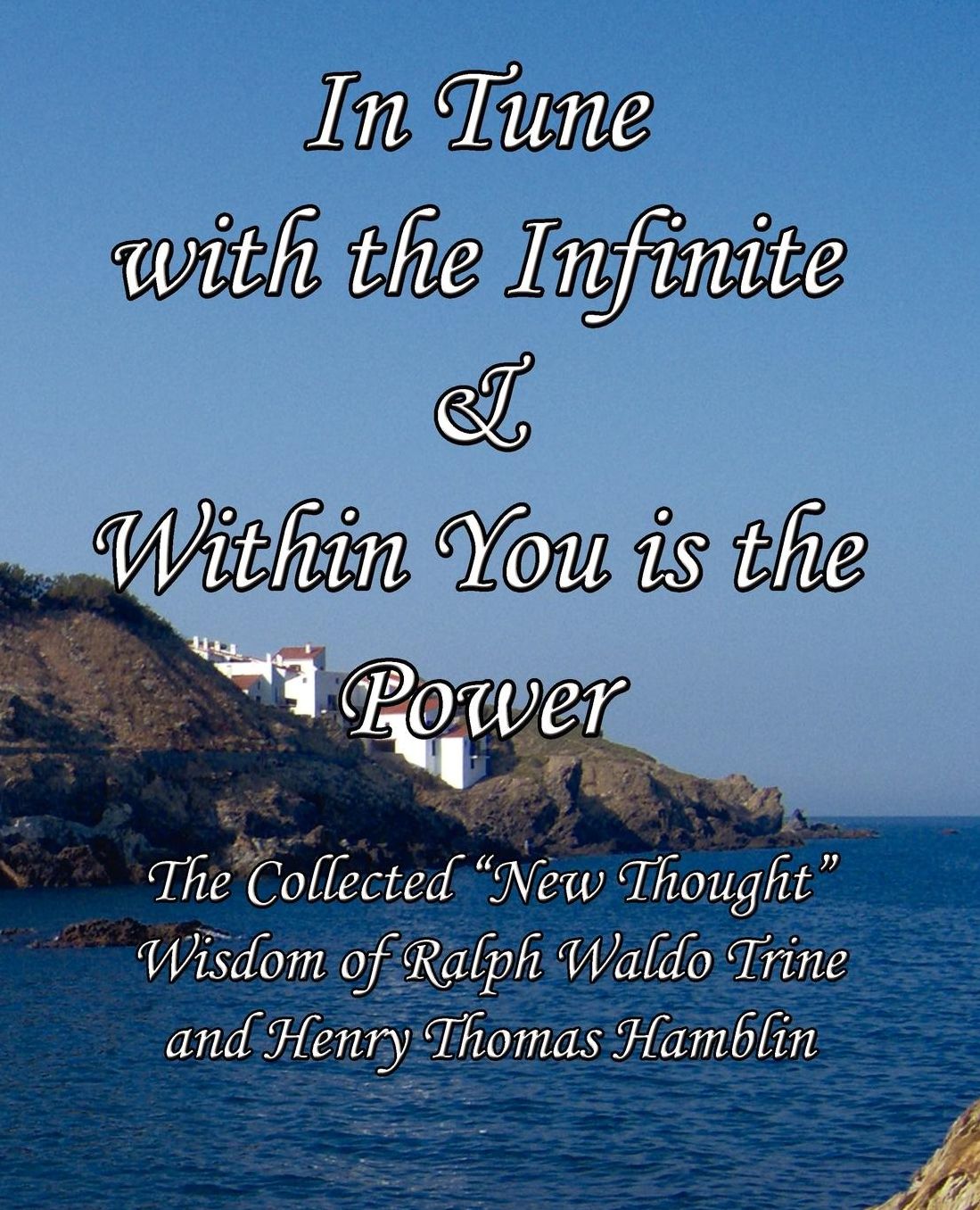 In Tune with the Infinite and Within You Is the Power: The Collected New Thought Wisdom of Ralph Waldo Trine and Henry Thomas Hamblin