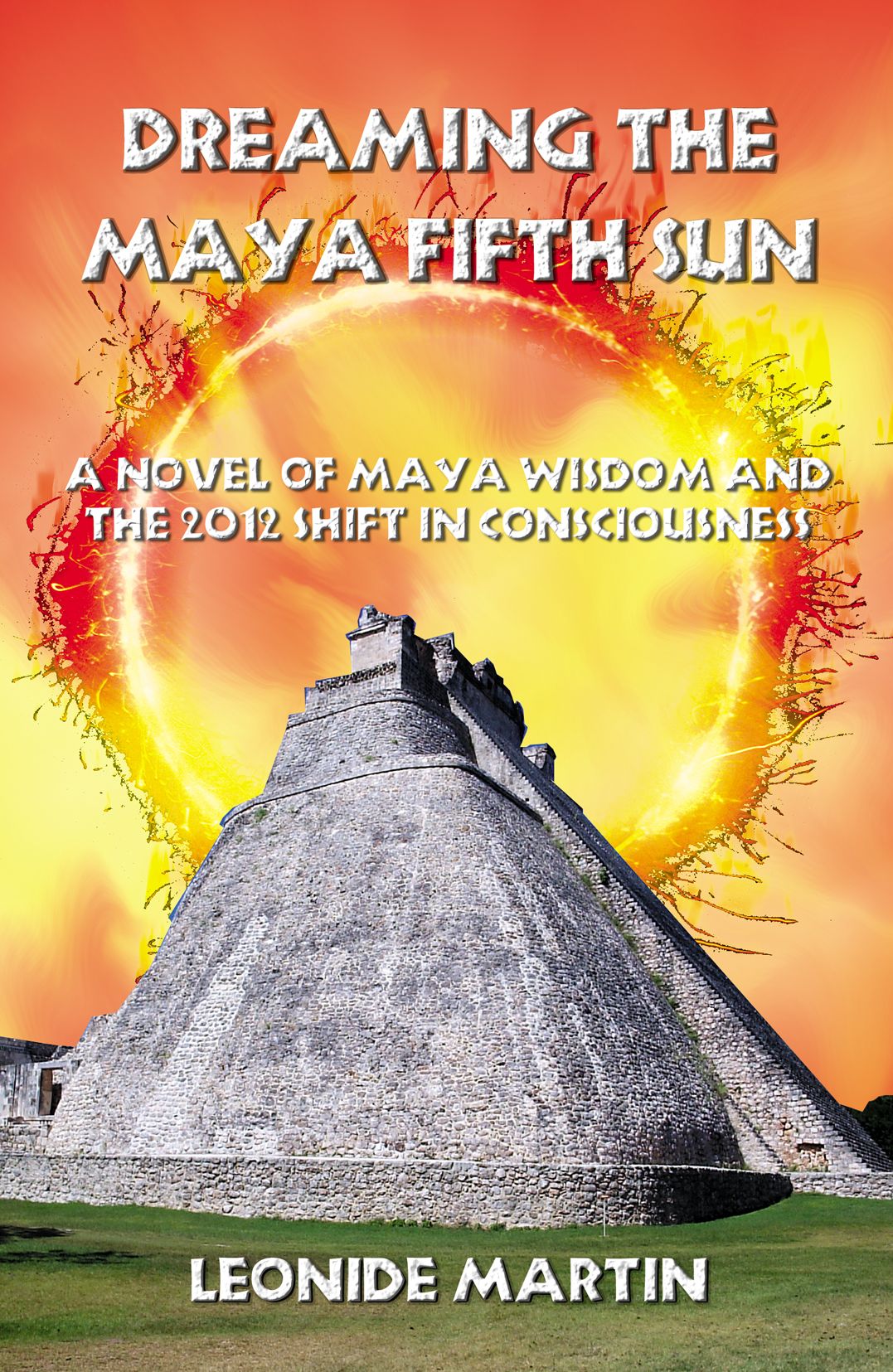 Dreaming the Maya Fifth Sun: A novel of Maya Wisdom and the 2012 Shift in Consciousness