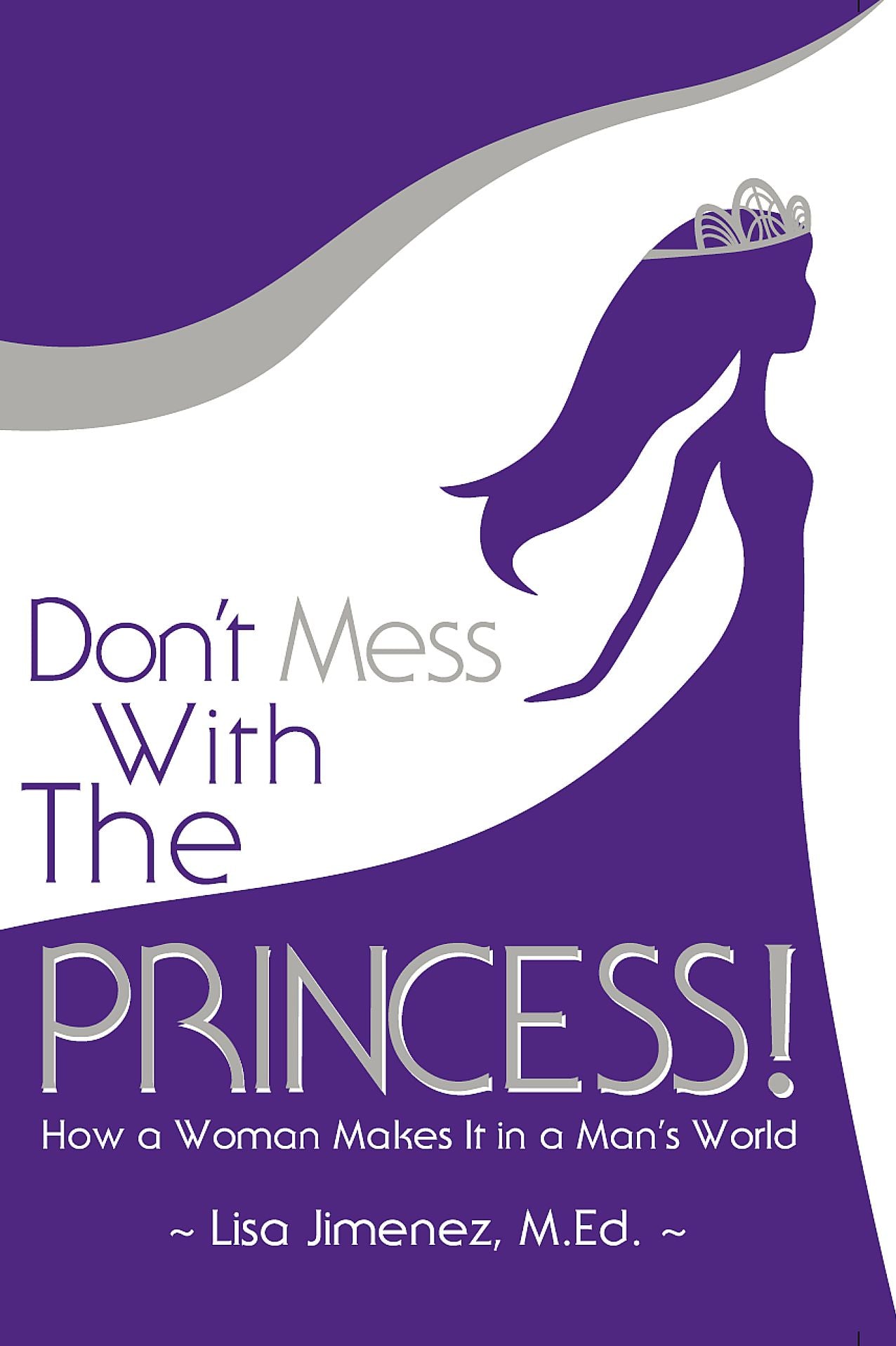 Don't Mess With the Princess: How a Woman Makes It in a Man's World