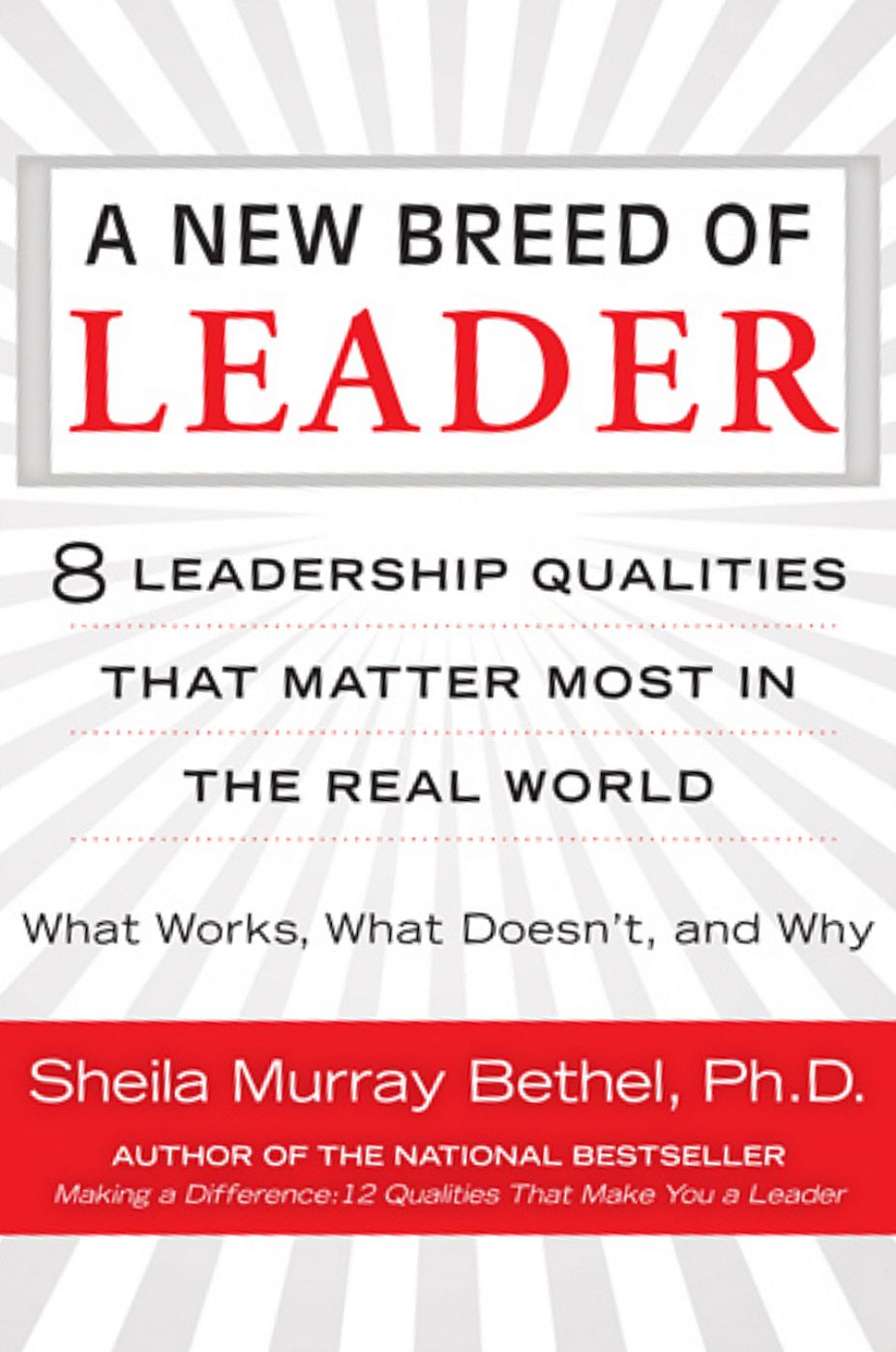 A New Breed of Leader: 8 Leadership Qualities That Matter Most in the Real World What Works, What Doesn't, and Why