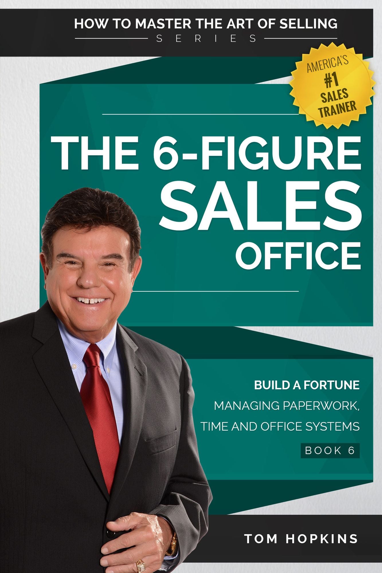 The 6-Figure Sales Office: Build a Fortune Managing Paperwork, Time and Office Systems