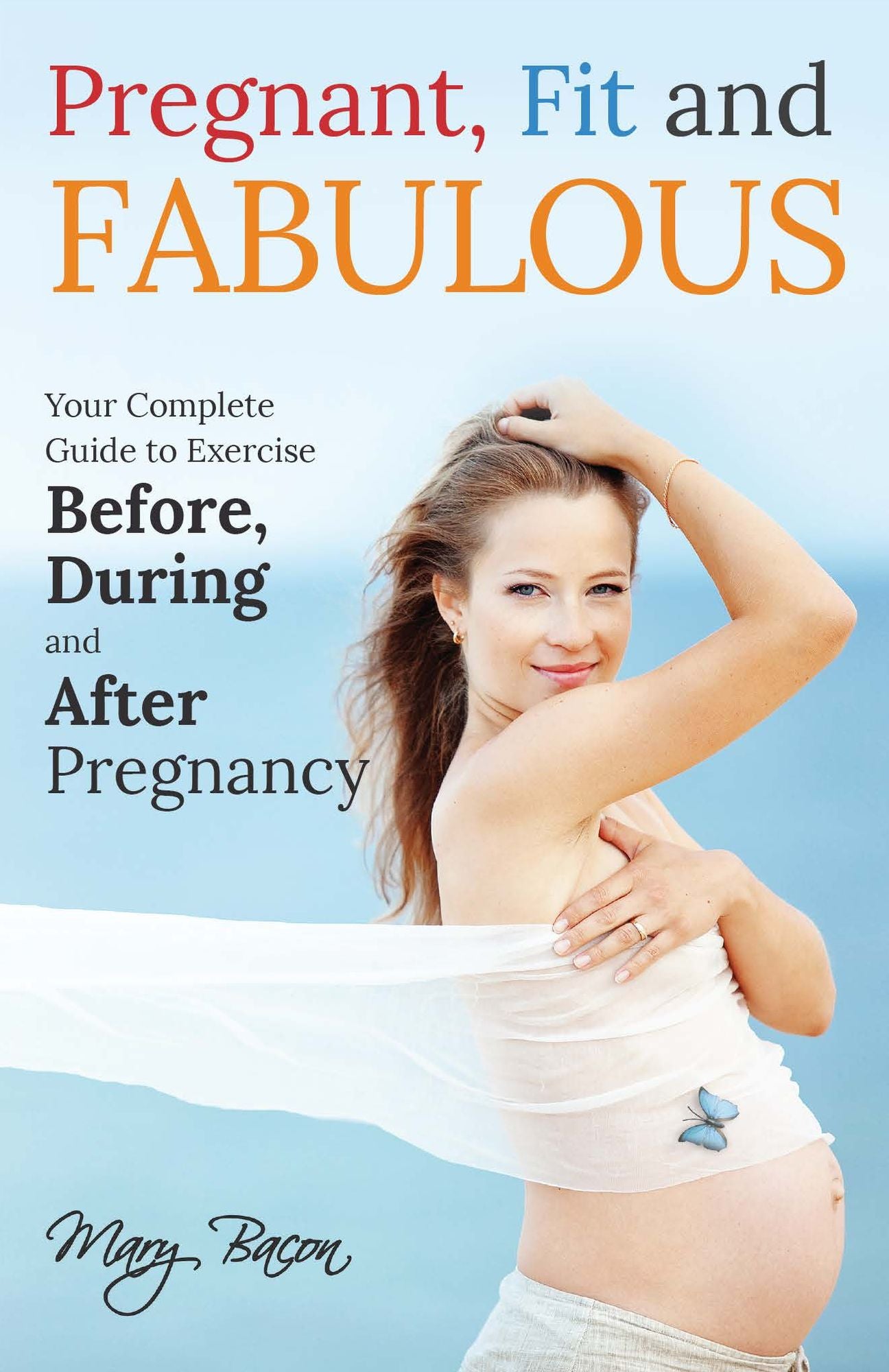 Pregnant, Fit and Fabulous: Your Complete Guide to Exercise Before, During and After Pregnancy