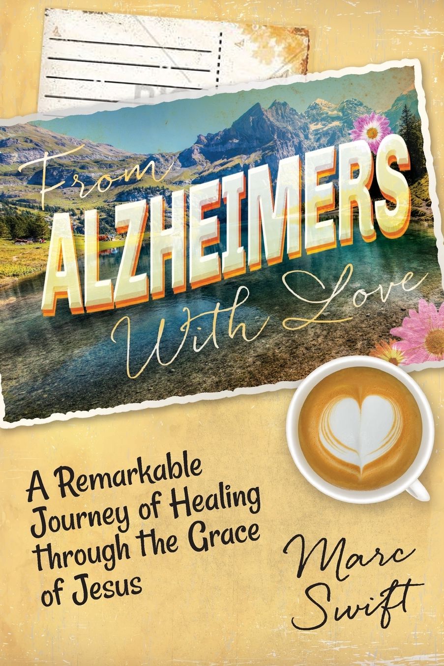 From Alzheimer's With Love: A Remarkable Journey of Healing Through the Grace of Jesus