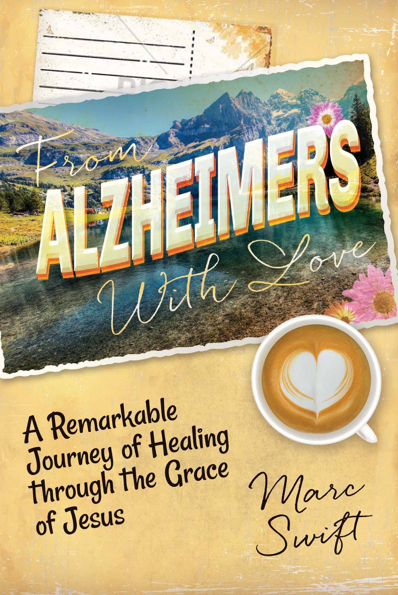 From Alzheimer's With Love: A Remarkable Journey of Healing Through the Grace of Jesus