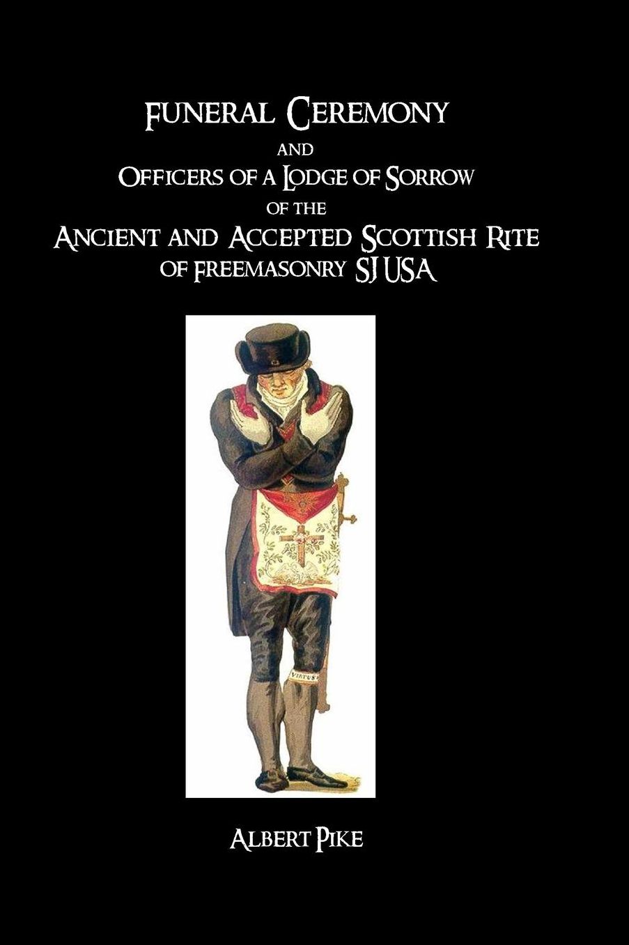 Funeral Ceremony and Officers of a Lodge of Sorrow: of the Ancient and Accepted Scottish Rite of Freemasonry, SJ USA