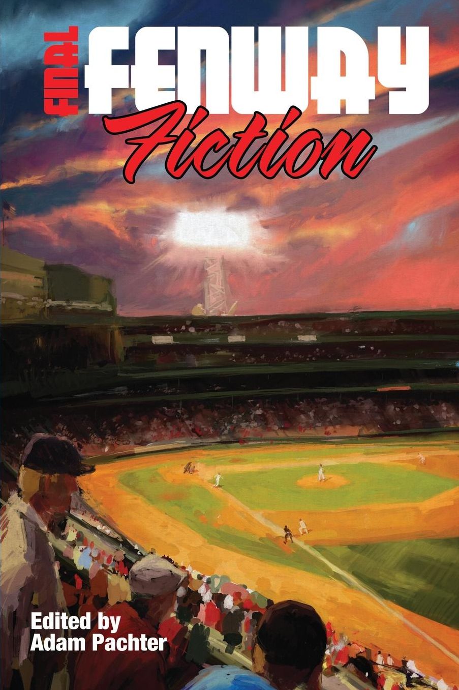 Final Fenway Fiction: More Short Stories from Red Sox Nation