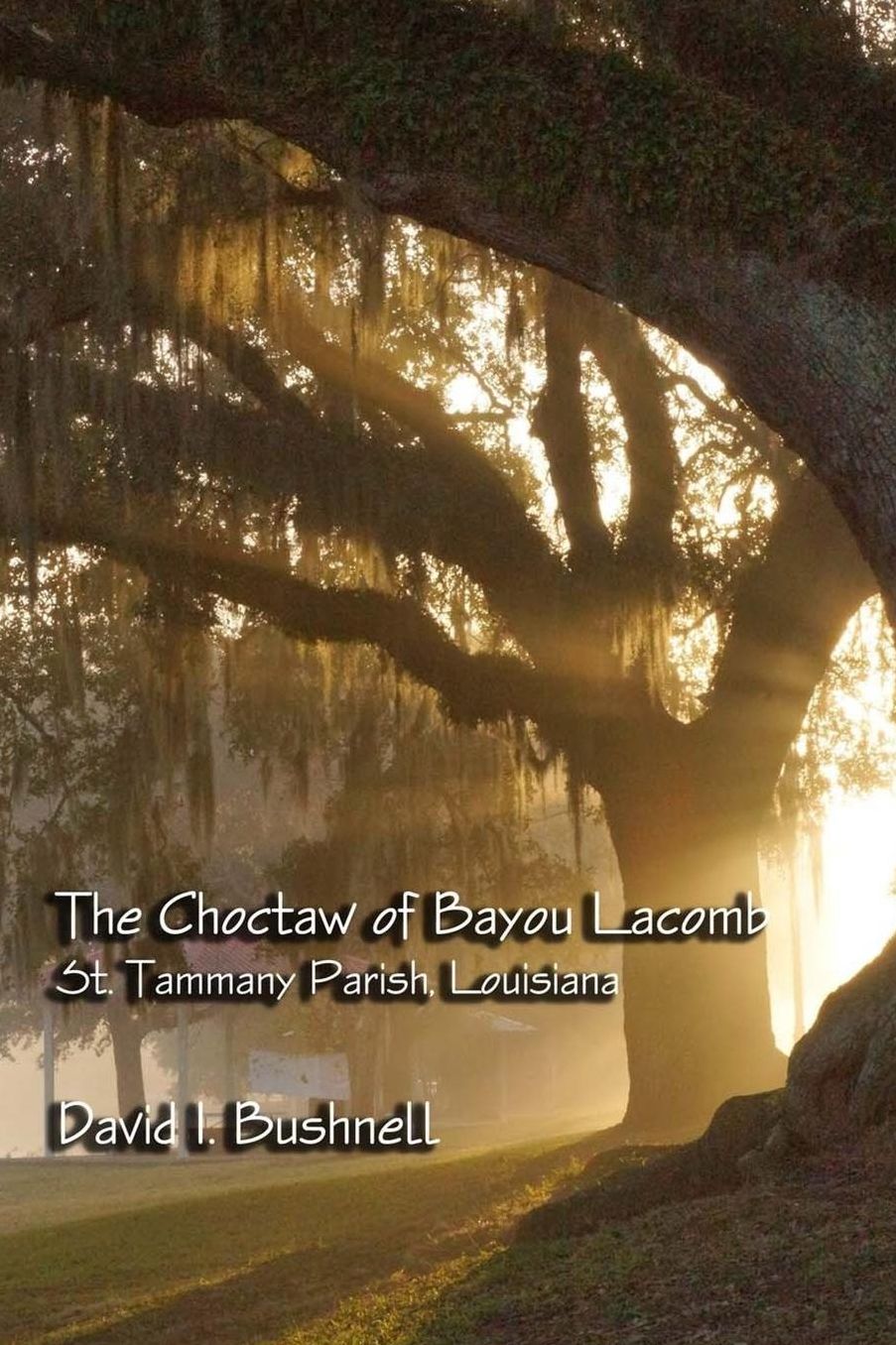 The Choctaw of Bayou Lacomb: St. Tammany Parish, Louisiana