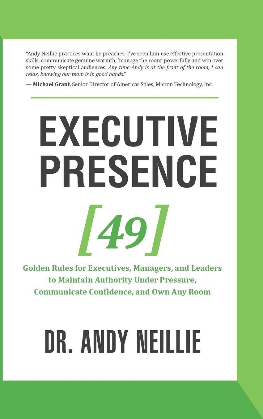 Executive Presence: 49 Golden Rules for Executives, Managers, and Leaders to Maintain Authority Under Pressure, Communicate Confidence, and Own Any Room
