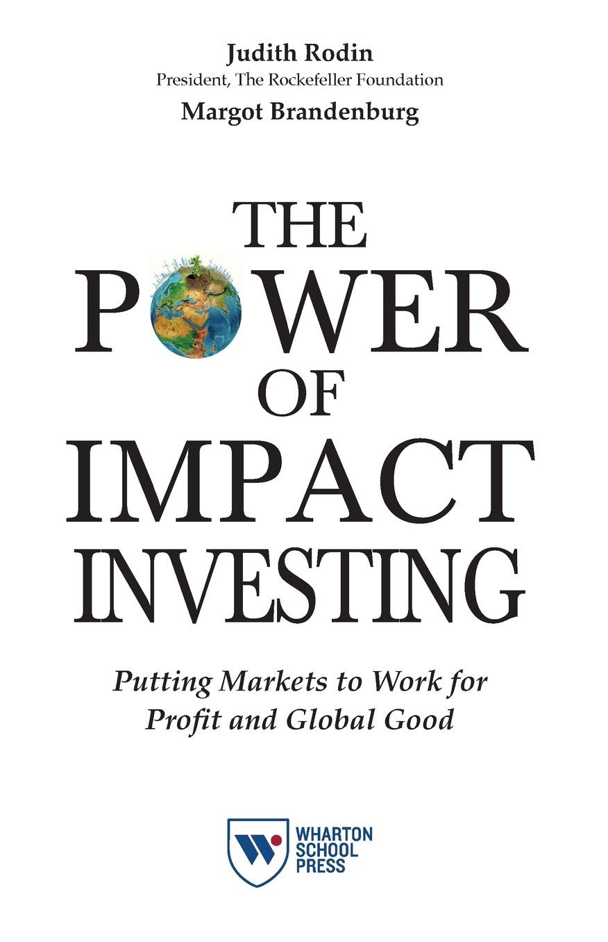 The Power of Impact Investing: Putting Markets to Work for Profit and Global Good