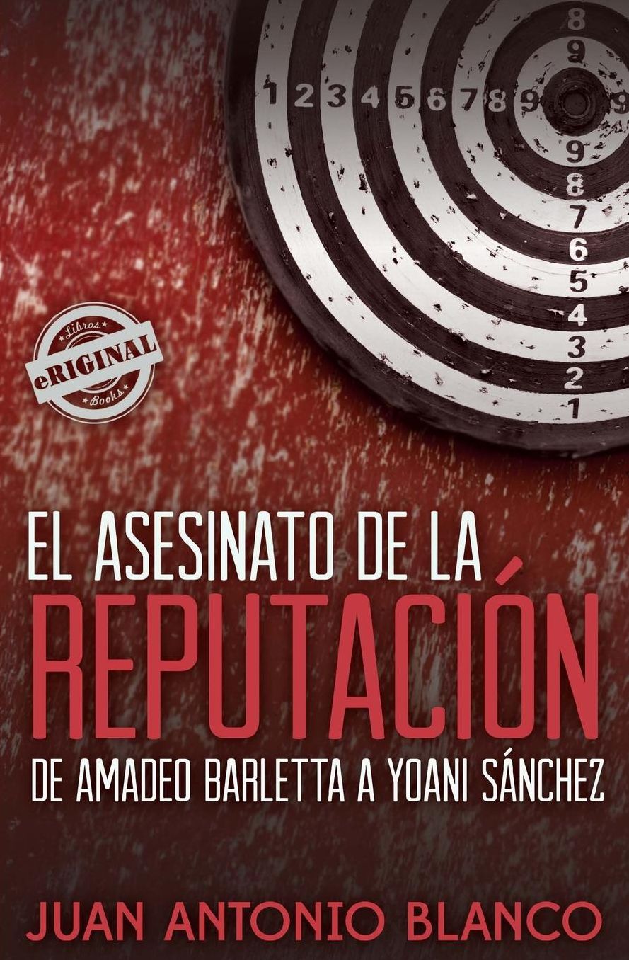 El asesinato de la reputaci n. De Amadeo Barletta a Yoani S nchez