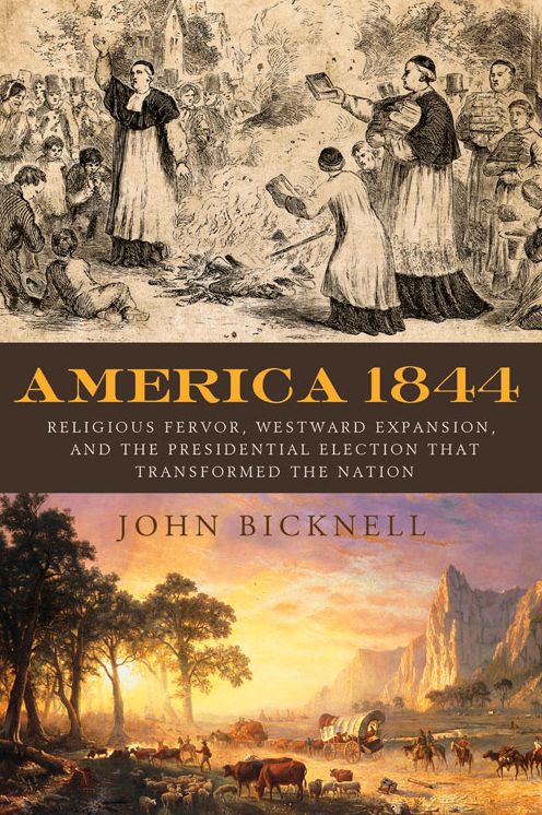 America 1844: Religious Fervor, Westward Expansion, and the Presidential Election That Transformed the Nation