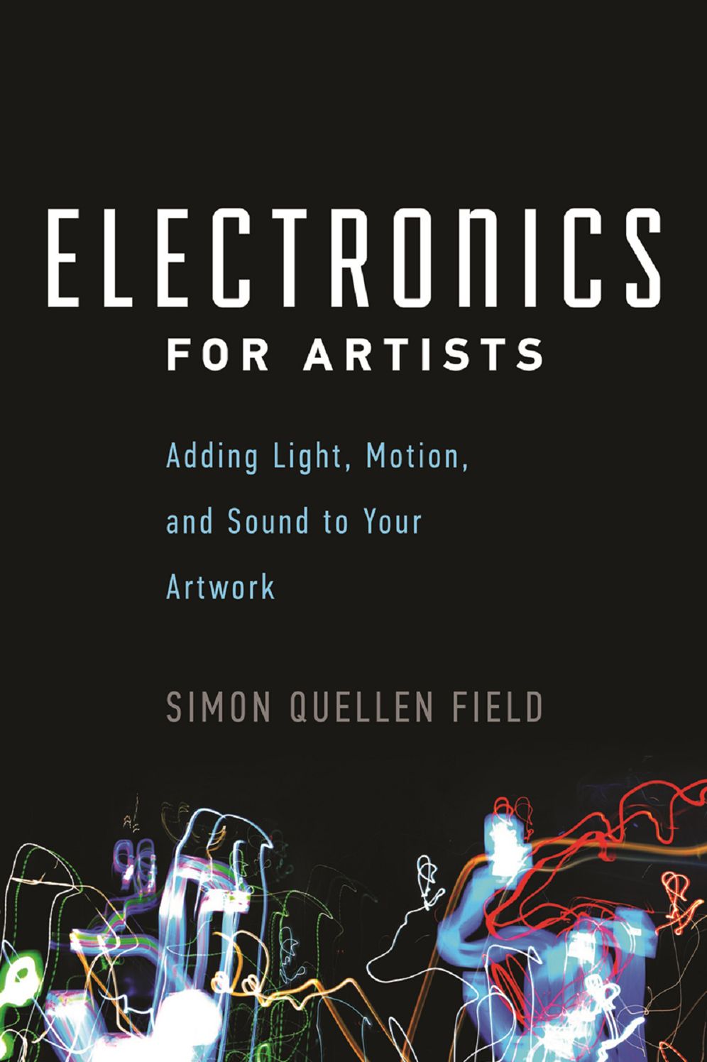 Electronics for Artists: Adding Light, Motion, and Sound to Your Artwork