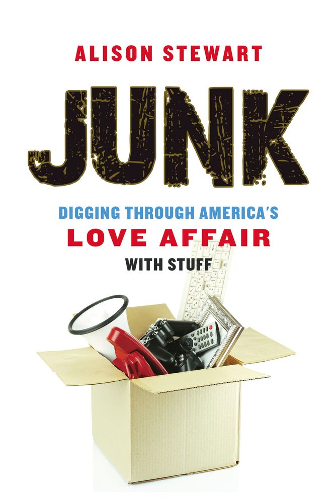 Junk: Digging Through America's Love Affair with Stuff