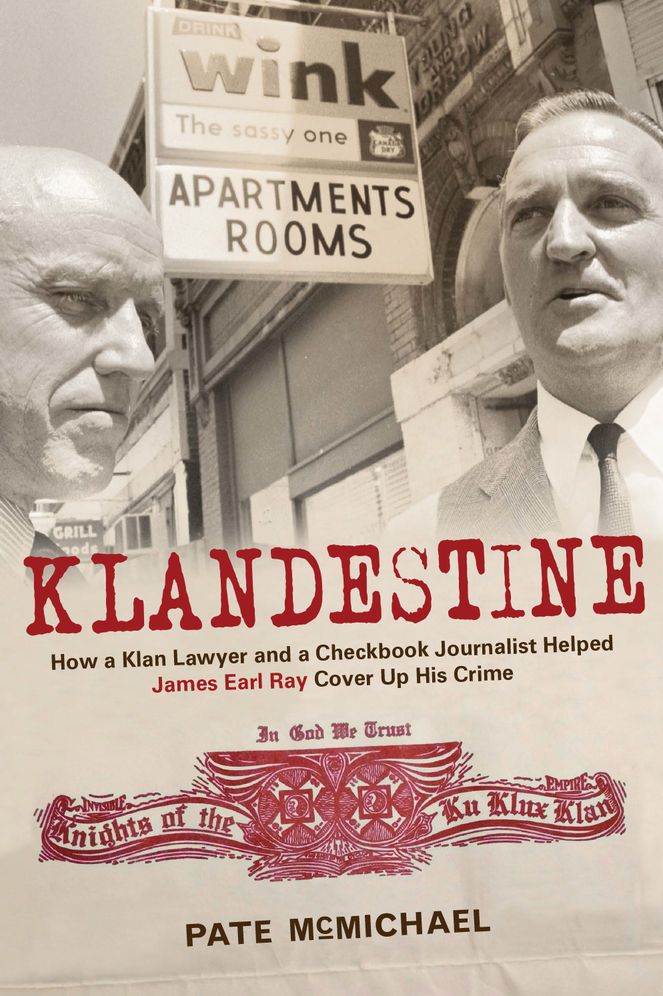 Klandestine: How a Klan Lawyer and a Checkbook Journalist Helped James Earl Ray Cover Up His Crime