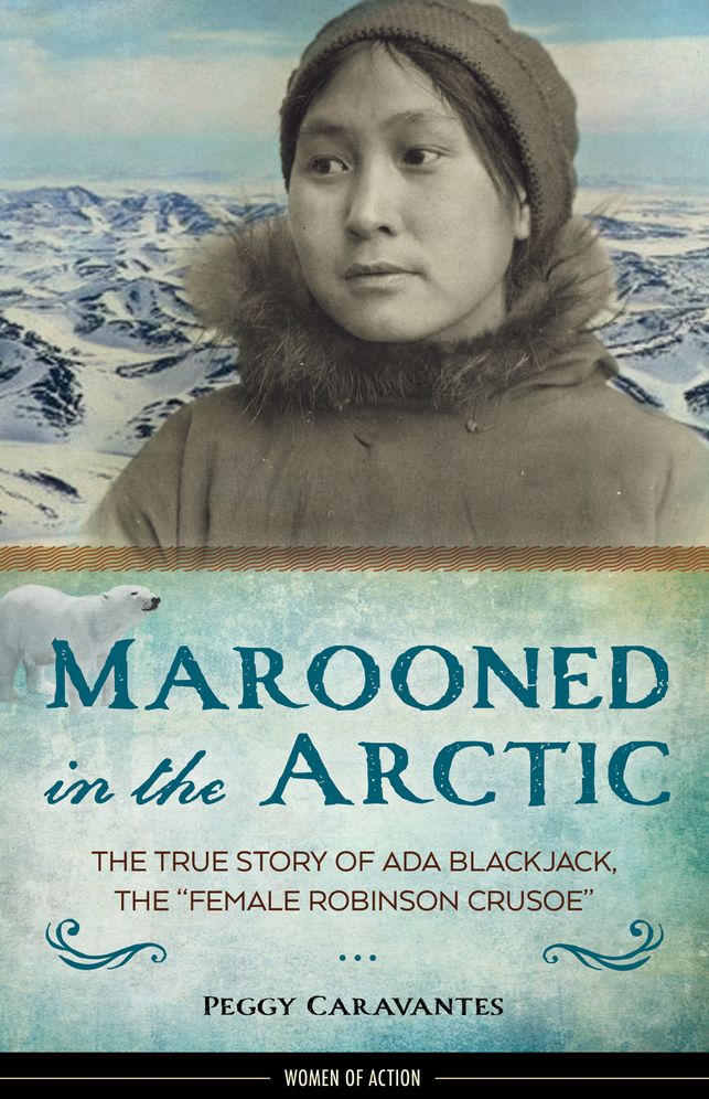Marooned in the Arctic: The True Story of Ada Blackjack, the "Female Robinson Crusoe"