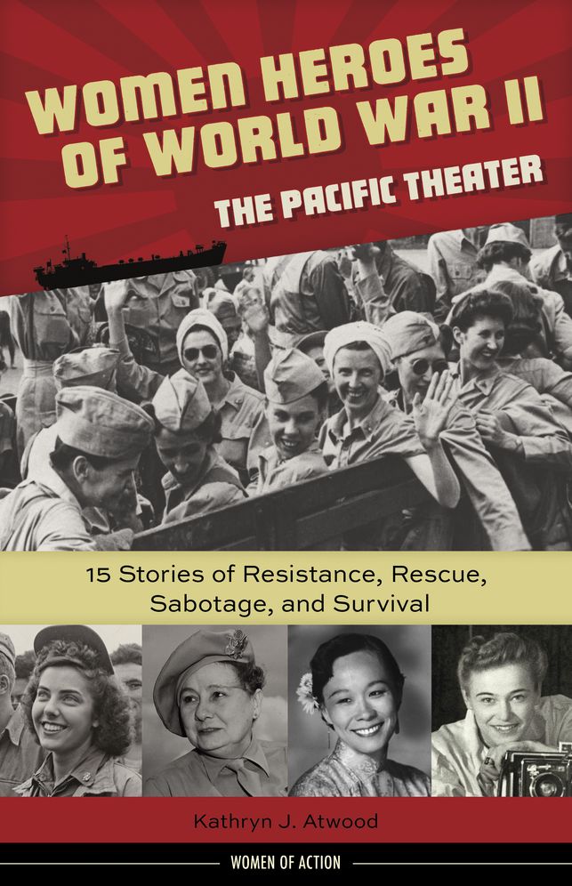 Women Heroes of World War II--the Pacific Theater: 15 Stories of Resistance, Rescue, Sabotage, and Survival
