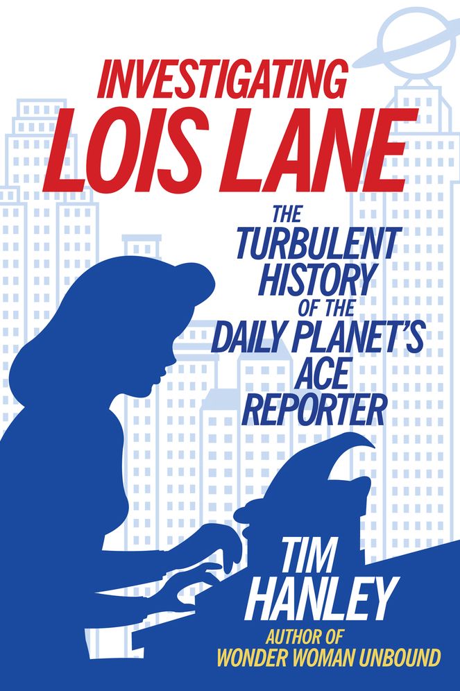 Investigating Lois Lane: The Turbulent History of the Daily Planet's Ace Reporter