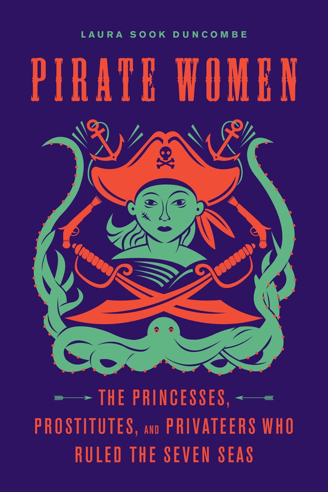 Pirate Women: The Princesses, Prostitutes, and Privateers Who Ruled the Seven Seas
