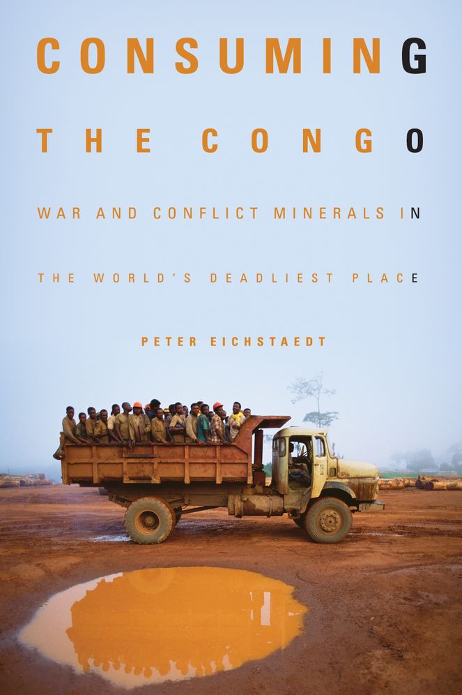 Consuming the Congo: War and Conflict Minerals in the World's Deadliest Place