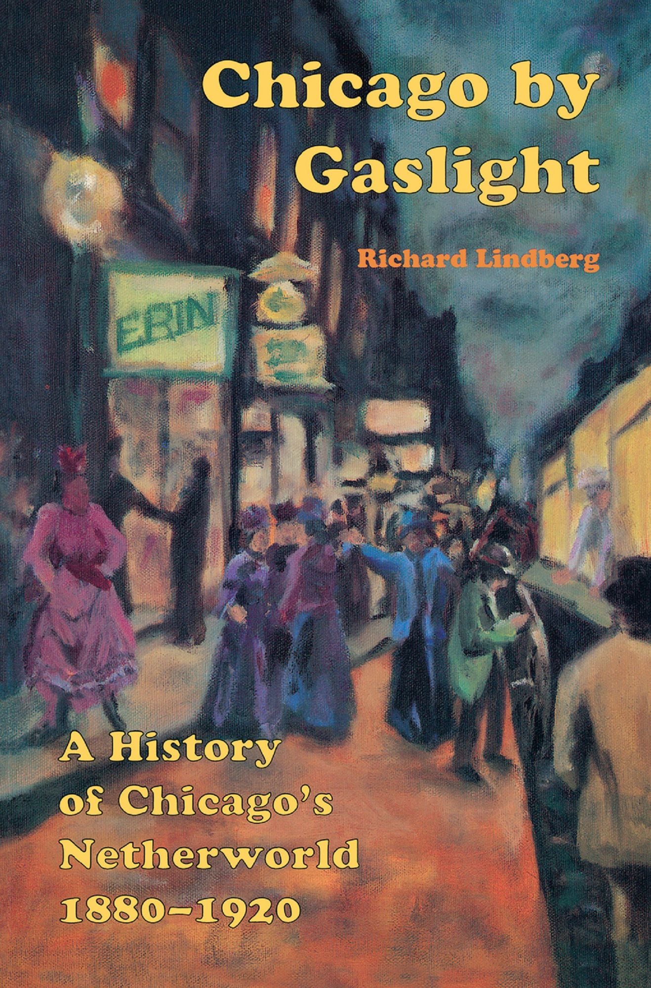Chicago by Gaslight: A History of Chicago's Netherworld, 1880-1920