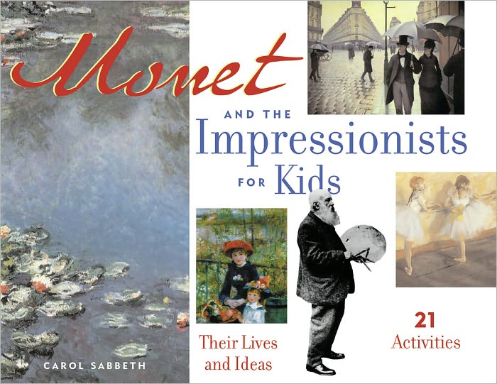 Monet and the Impressionists for Kids: Their Lives and Ideas, 21 Activities