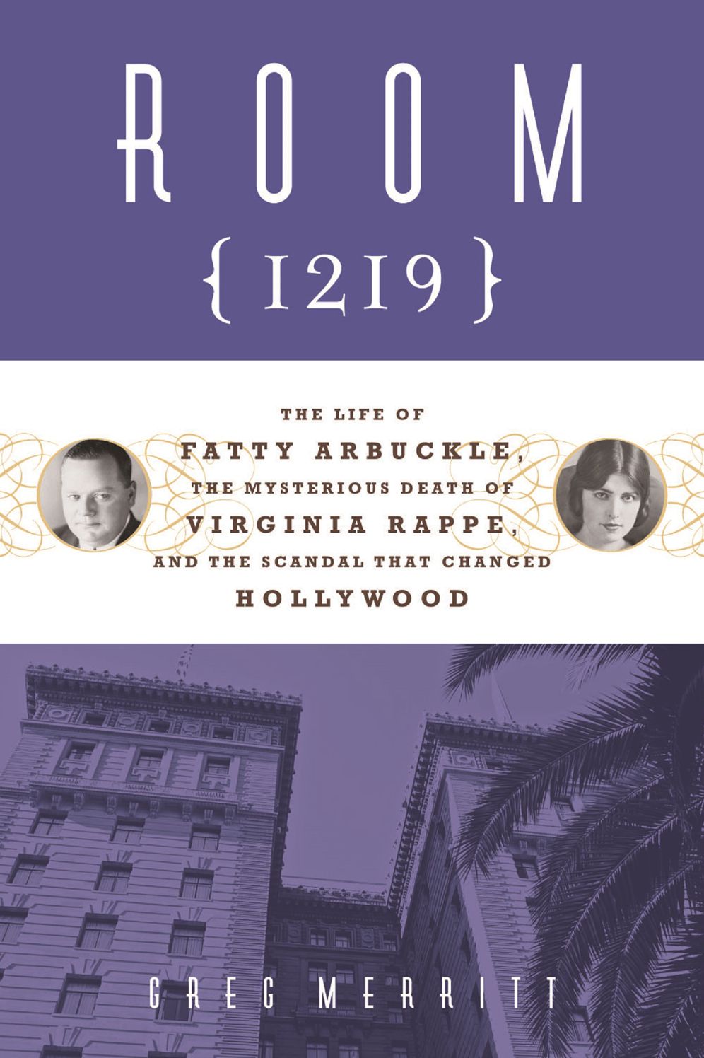 Room 1219: The Life of Fatty Arbuckle, the Mysterious Death of Virginia Rappe, and the Scandal That Changed Hol